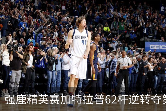强鹿精英赛加特拉普62杆逆转夺第四冠 窦泽成T21