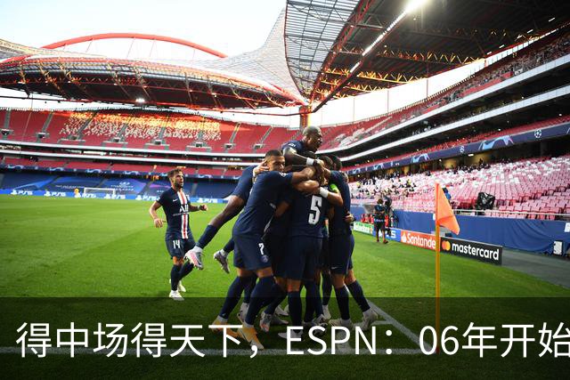 得中场得天下，ESPN：06年开始的世界杯冠军均为中场配置最强球队