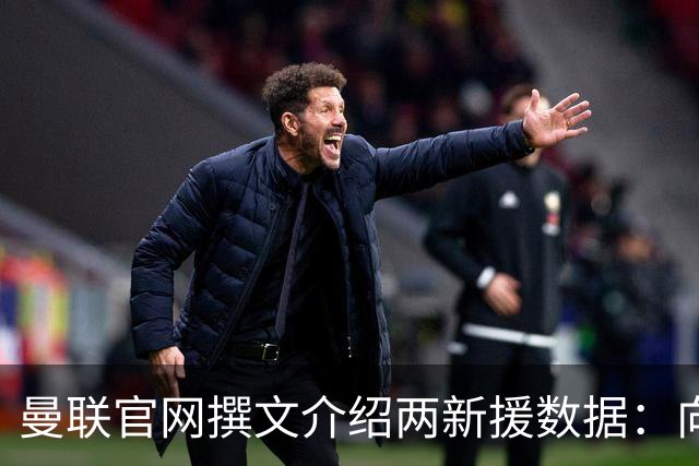 曼联官网撰文介绍两新援数据：向前传球能力将为红魔带来极大帮助