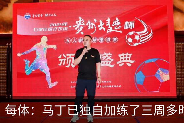每体：马丁已独自加练了三周多时间，即便度假期间他也未完全放松