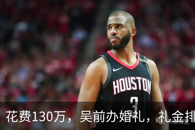 花费130万，吴前办婚礼，礼金排名曝光，郭艾伦200元，杜锋第3，第1不意外