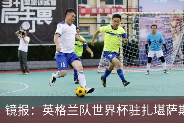 镜报：英格兰队世界杯驻扎堪萨斯城，太太团可享受夜生活和美食
