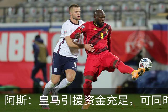 阿斯：皇马引援资金充足，可同时推进前场、中场和中后卫引援
