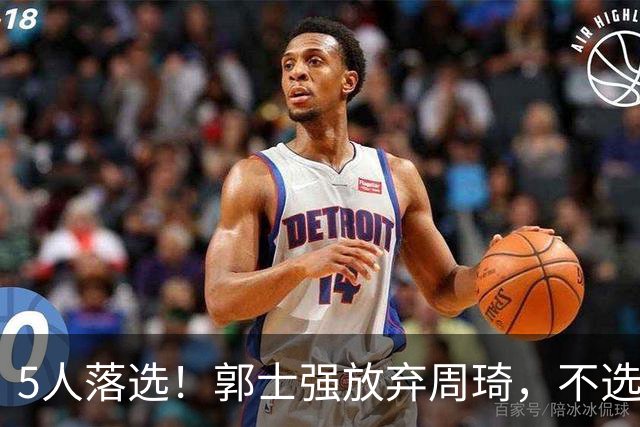 5人落选！郭士强放弃周琦，不选张镇麟有隐情？徐杰告别国家队